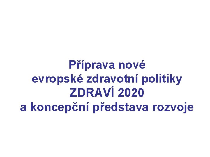  Příprava nové evropské zdravotní politiky ZDRAVÍ 2020 a koncepční představa rozvoje 