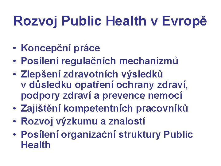 Rozvoj Public Health v Evropě • Koncepční práce • Posílení regulačních mechanizmů • Zlepšení