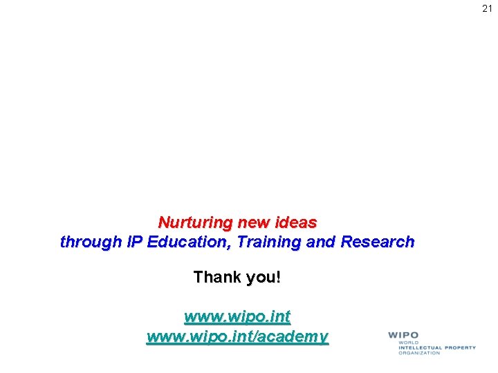 21 Nurturing new ideas through IP Education, Training and Research Thank you! www. wipo.