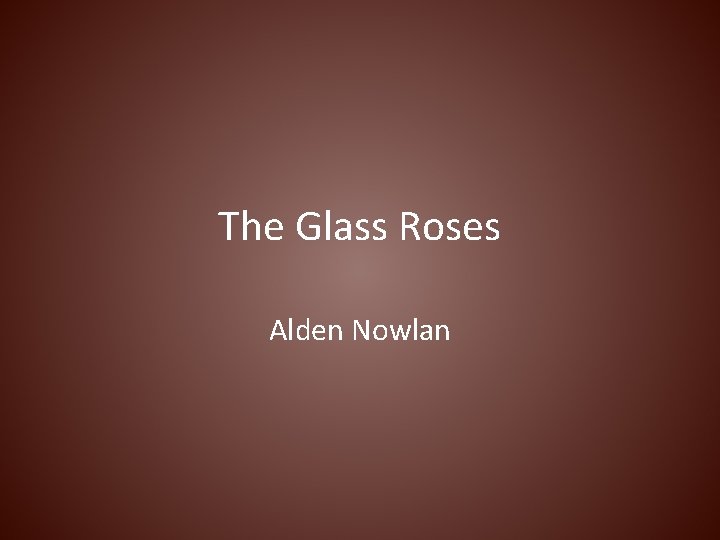 The Glass Roses Alden Nowlan 