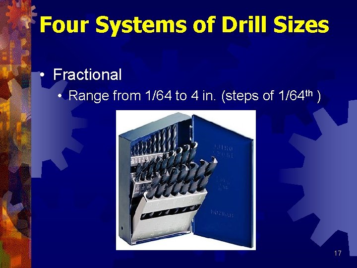Four Systems of Drill Sizes • Fractional • Range from 1/64 to 4 in.