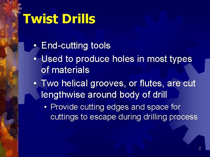 Twist Drills • End-cutting tools • Used to produce holes in most types of