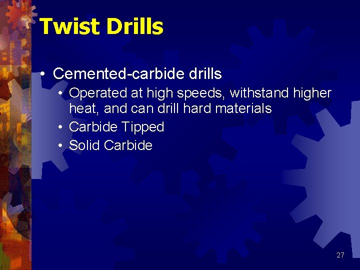 Twist Drills • Cemented-carbide drills • Operated at high speeds, withstand higher heat, and