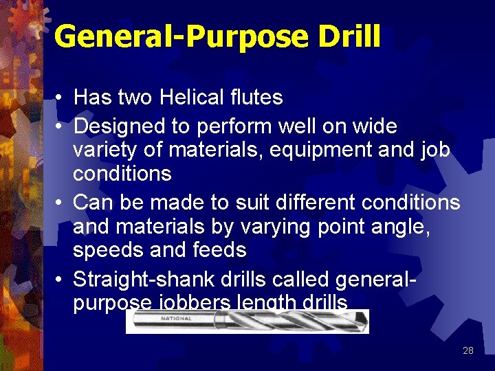 General-Purpose Drill • Has two Helical flutes • Designed to perform well on wide