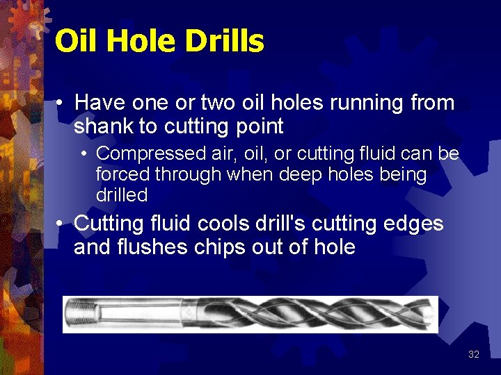 Oil Hole Drills • Have one or two oil holes running from shank to