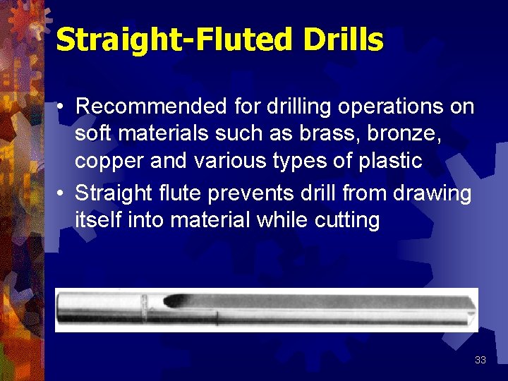 Straight-Fluted Drills • Recommended for drilling operations on soft materials such as brass, bronze,