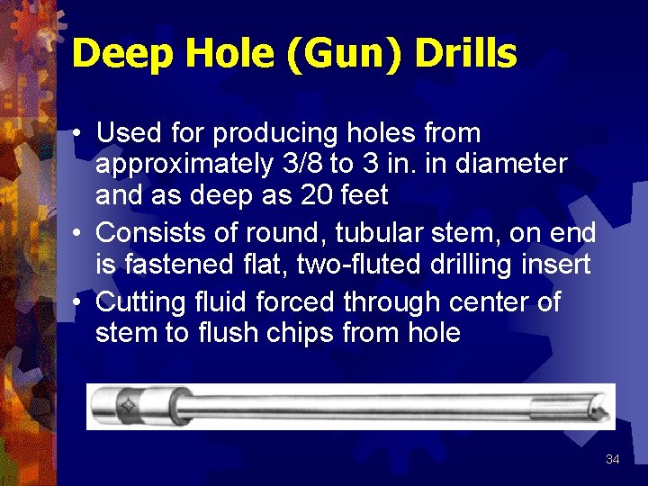 Deep Hole (Gun) Drills • Used for producing holes from approximately 3/8 to 3