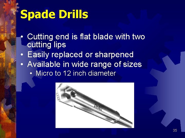 Spade Drills • Cutting end is flat blade with two cutting lips • Easily