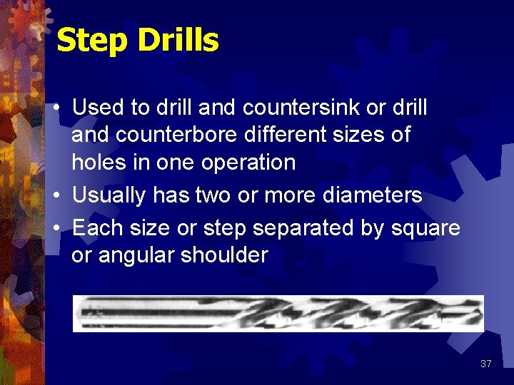 Step Drills • Used to drill and countersink or drill and counterbore different sizes