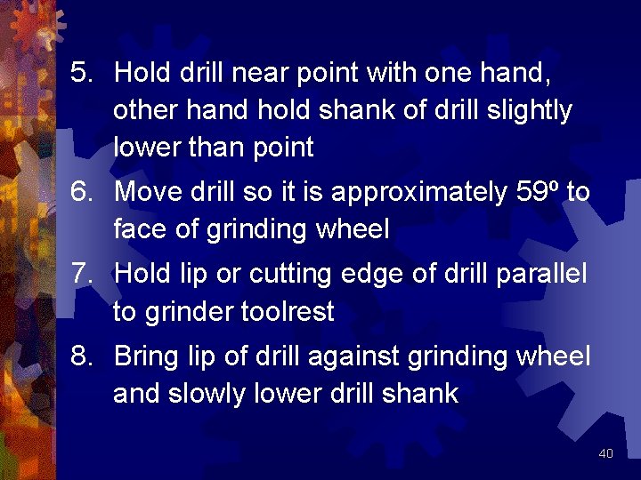 5. Hold drill near point with one hand, other hand hold shank of drill