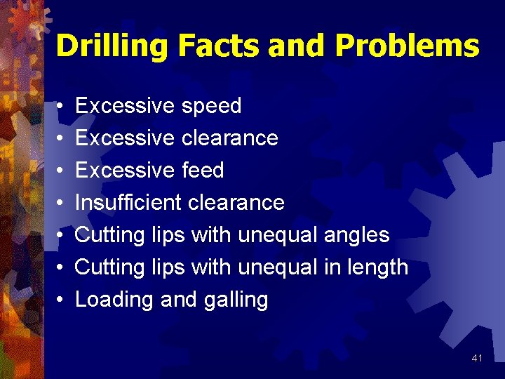Drilling Facts and Problems • • Excessive speed Excessive clearance Excessive feed Insufficient clearance