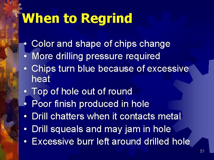 When to Regrind • Color and shape of chips change • More drilling pressure