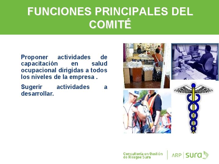 FUNCIONES PRINCIPALES DEL COMITÉ Proponer actividades de capacitación en salud ocupacional dirigidas a todos