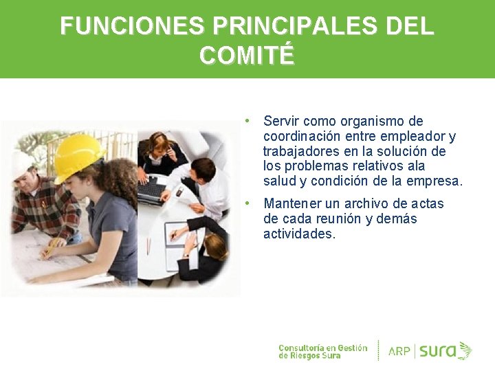 FUNCIONES PRINCIPALES DEL COMITÉ • Servir como organismo de coordinación entre empleador y trabajadores