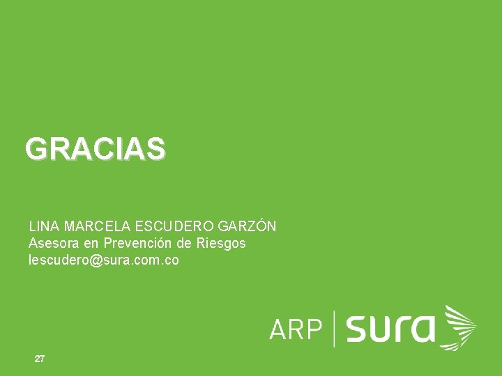 GRACIAS LINA MARCELA ESCUDERO GARZÓN Asesora en Prevención de Riesgos lescudero@sura. com. co 27