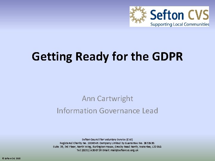 Getting Ready for the GDPR Ann Cartwright Information Governance Lead Sefton Council for Voluntary
