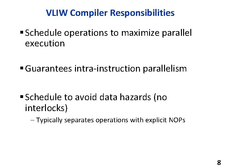 VLIW Compiler Responsibilities § Schedule operations to maximize parallel execution § Guarantees intra-instruction parallelism