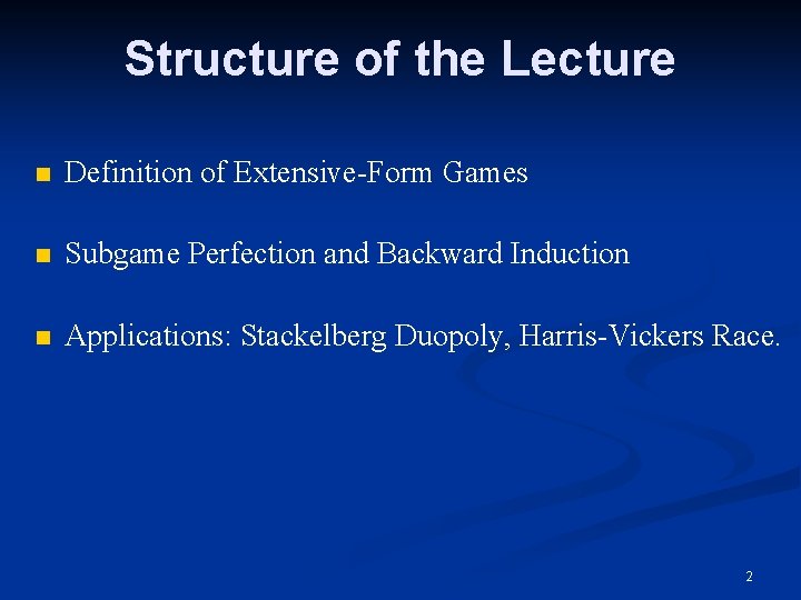 Structure of the Lecture n Definition of Extensive-Form Games n Subgame Perfection and Backward