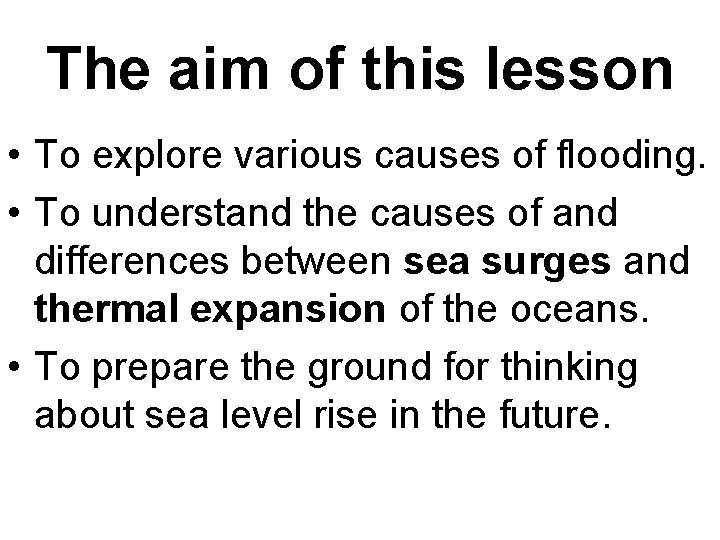 The aim of this lesson • To explore various causes of flooding. • To