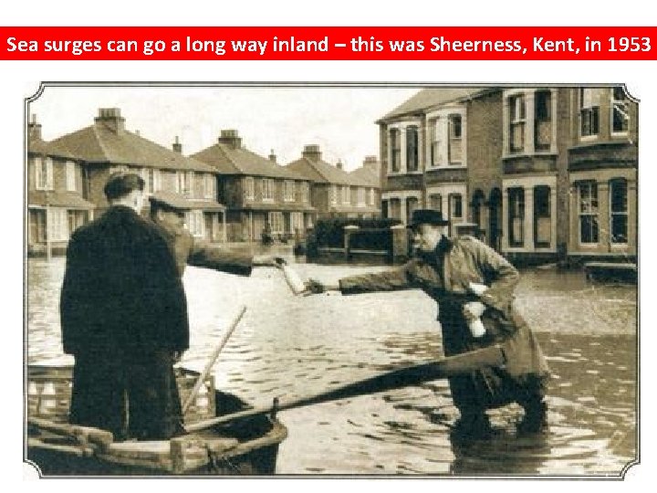 Sea surges can go a long way inland – this was Sheerness, Kent, in