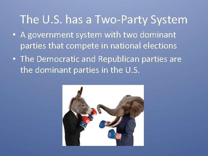 The U. S. has a Two-Party System • A government system with two dominant
