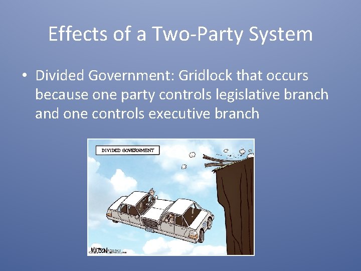 Effects of a Two-Party System • Divided Government: Gridlock that occurs because one party