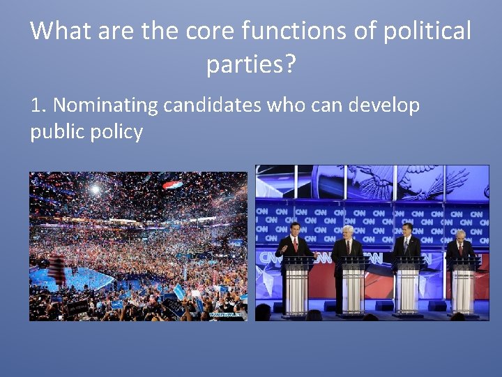 What are the core functions of political parties? 1. Nominating candidates who can develop