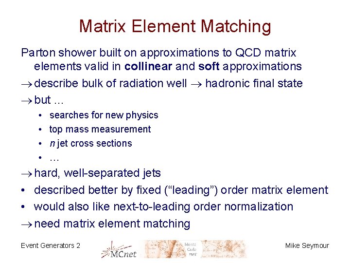 Matrix Element Matching Parton shower built on approximations to QCD matrix elements valid in