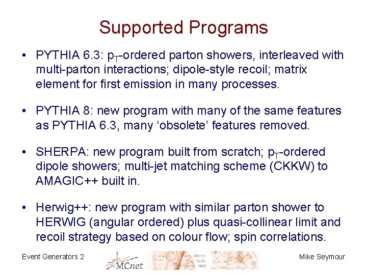 Supported Programs • PYTHIA 6. 3: p. T-ordered parton showers, interleaved with multi-parton interactions;