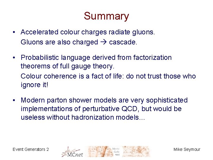 Summary • Accelerated colour charges radiate gluons. Gluons are also charged cascade. • Probabilistic