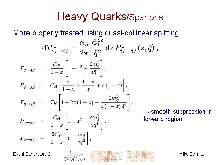 Heavy Quarks/Spartons More properly treated using quasi-collinear splitting: smooth suppression in forward region Event