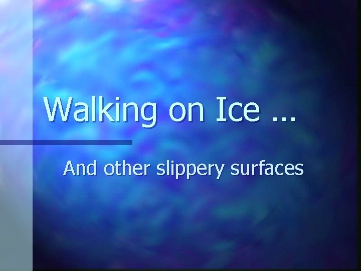 Walking on Ice … And other slippery surfaces 