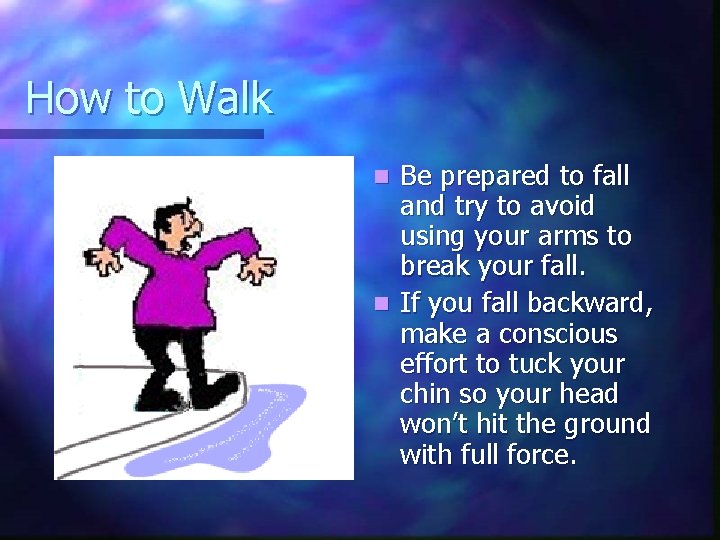 How to Walk Be prepared to fall and try to avoid using your arms