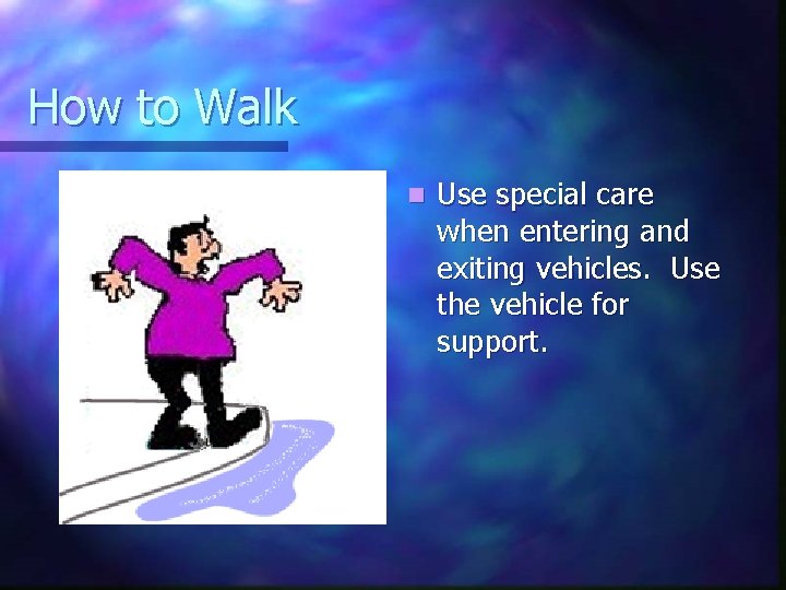 How to Walk n Use special care when entering and exiting vehicles. Use the