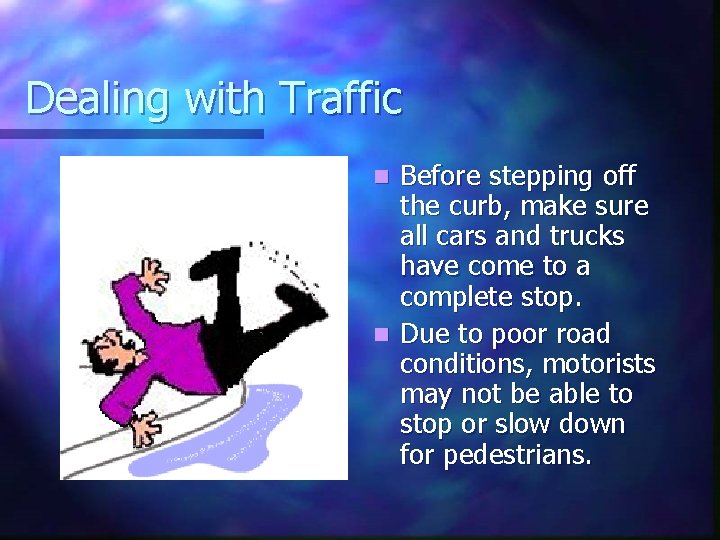 Dealing with Traffic Before stepping off the curb, make sure all cars and trucks