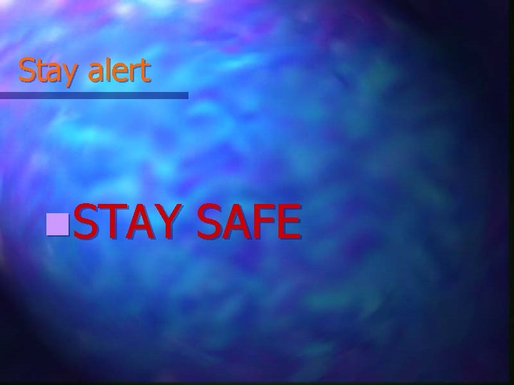 Stay alert n. STAY SAFE 