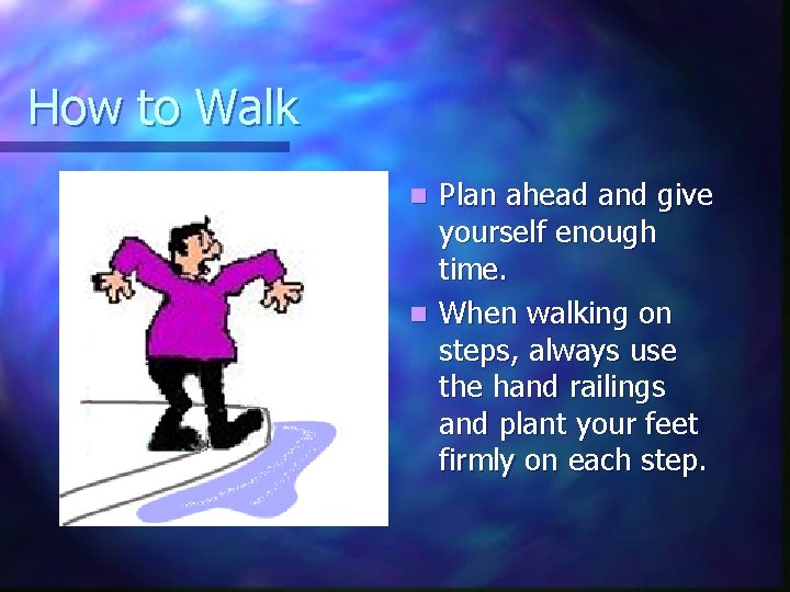 How to Walk Plan ahead and give yourself enough time. n When walking on