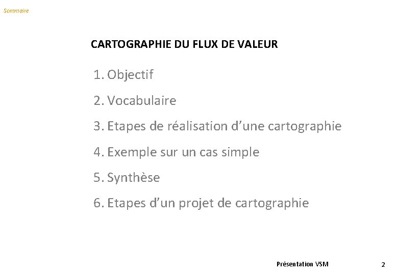 Sommaire CARTOGRAPHIE DU FLUX DE VALEUR 1. Objectif 2. Vocabulaire 3. Etapes de réalisation
