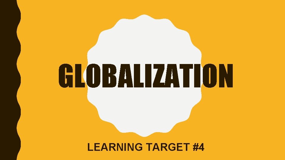 GLOBALIZATION LEARNING TARGET #4 