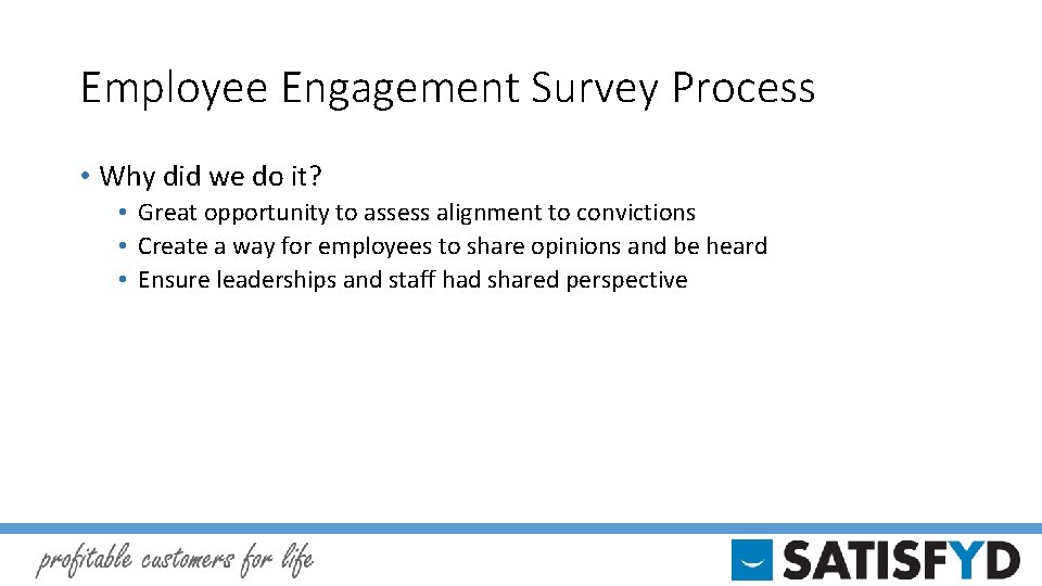 Employee Engagement Survey Process • Why did we do it? • Great opportunity to