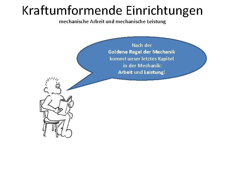 Kraftumformende Einrichtungen mechanische Arbeit und mechanische Leistung Nach der Goldene Regel der Mechanik kommt