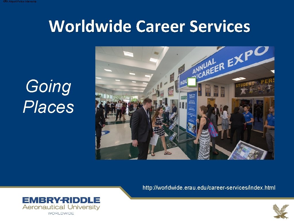 JA LAX Airport Police Internship Worldwide Career Services Going Places http: //worldwide. erau. edu/career-services/index.