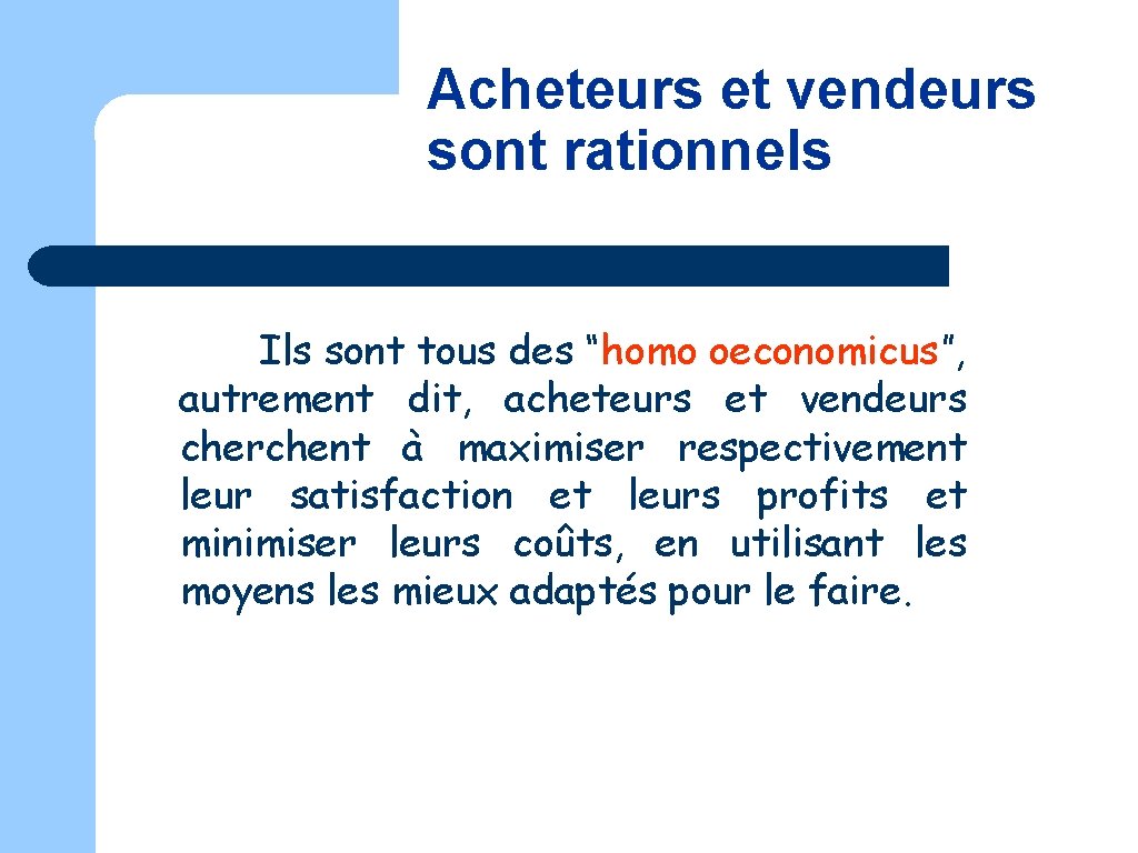 Acheteurs et vendeurs sont rationnels Ils sont tous des “homo oeconomicus”, autrement dit, acheteurs