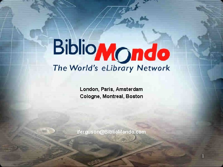 London, Paris, Amsterdam Cologne, Montreal, Boston iferguson@Biblio. Mondo. com 1 