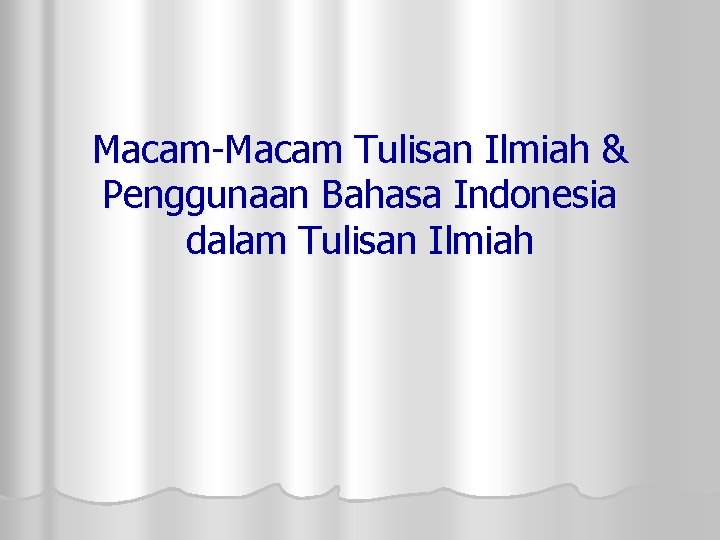 Macam-Macam Tulisan Ilmiah & Penggunaan Bahasa Indonesia dalam Tulisan Ilmiah 