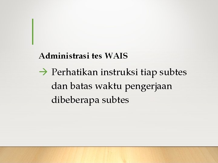 Administrasi tes WAIS Perhatikan instruksi tiap subtes dan batas waktu pengerjaan dibeberapa subtes 