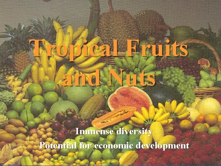 Tropical Fruits and Nuts Immense diversity Potential for economic development 