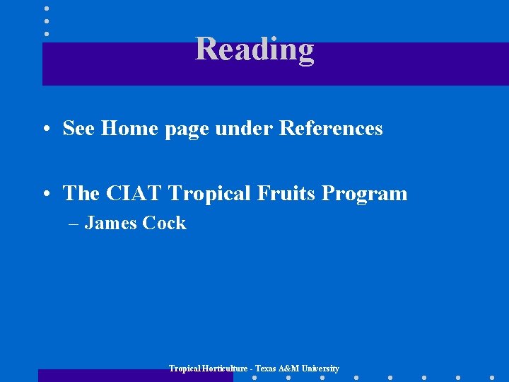 Reading • See Home page under References • The CIAT Tropical Fruits Program –