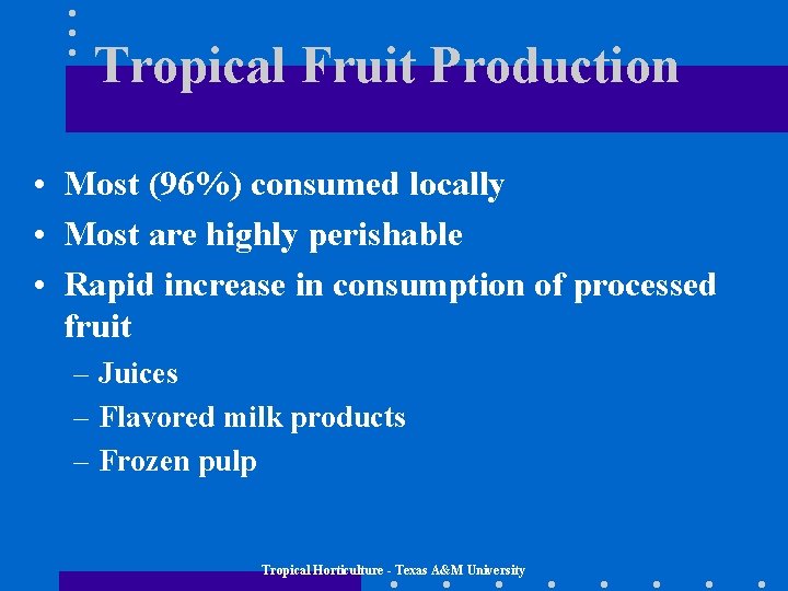 Tropical Fruit Production • Most (96%) consumed locally • Most are highly perishable • Tropical Fruit Production • Most (96%) consumed locally • Most are highly perishable •