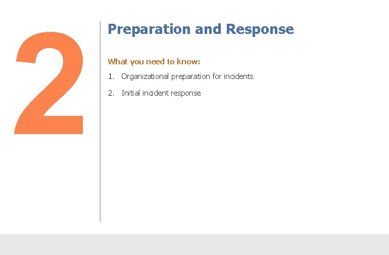 2 Preparation and Response What you need to know: 1. Organizational preparation for incidents